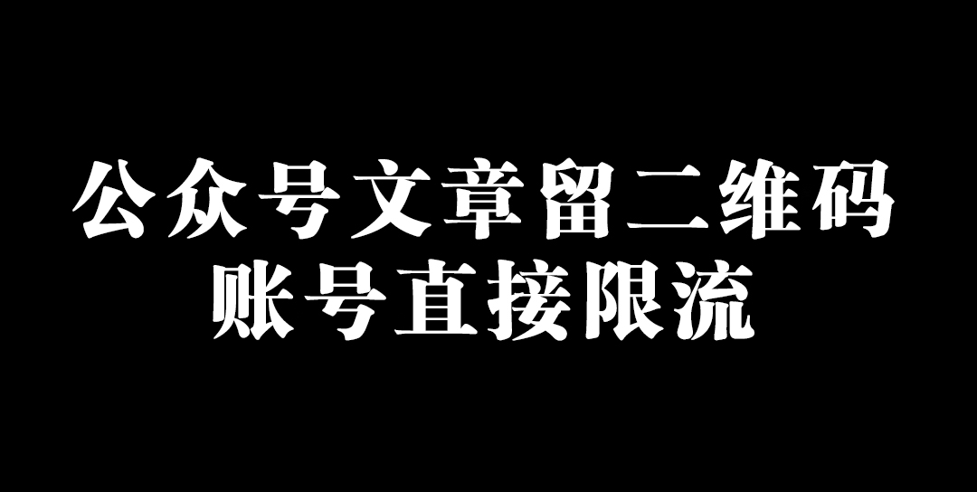 亲测！公众号文章留二维码，账号直接限流！